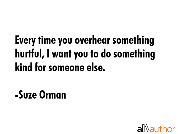 Every time you overhear something hurtful, I want you to do something kind for someone else. - Suze Orman Quote GIF