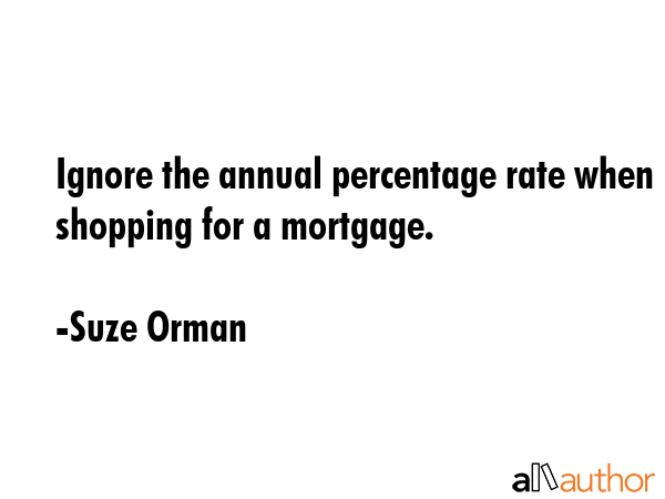 Ignore the annual percentage rate when shopping for a mortgage. - Suze Orman Quote GIF