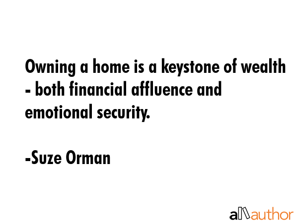 Owning a home is a keystone of wealth - both financial affluence and emotional security. - Suze Orman Quote GIF