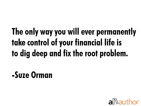 The only way you will ever permanently take control of your financial life is to dig deep and fix... - Suze Orman Quote GIF