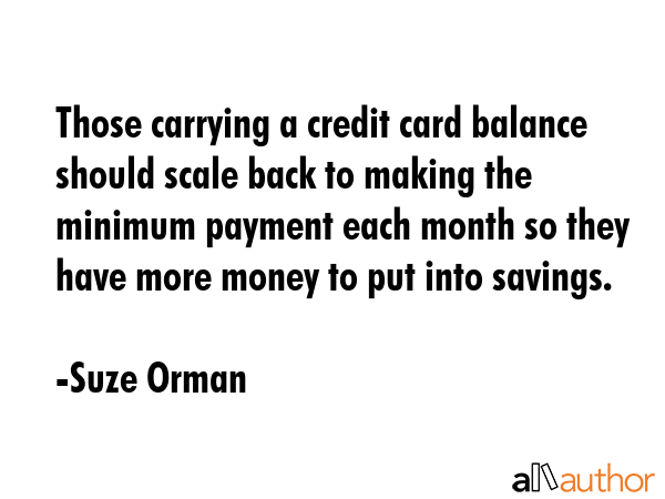 Those carrying a credit card balance should scale back to making the minimum payment each month so... - Suze Orman Quote GIF