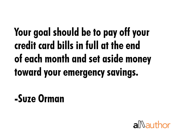 Your goal should be to pay off your credit card bills in full at the end of each month and set... - Suze Orman Quote GIF