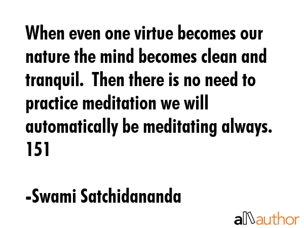 When even one virtue becomes our nature the mind becomes clean and tranquil.  Then there is no need... - Swami Satchidananda Quote GIF