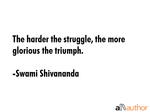 The harder the struggle, the more glorious the triumph. - Swami Shivananda Quote GIF
