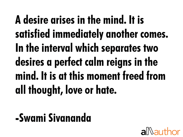 A desire arises in the mind. It is satisfied immediately another comes. In the interval which... - Swami Sivananda Quote GIF