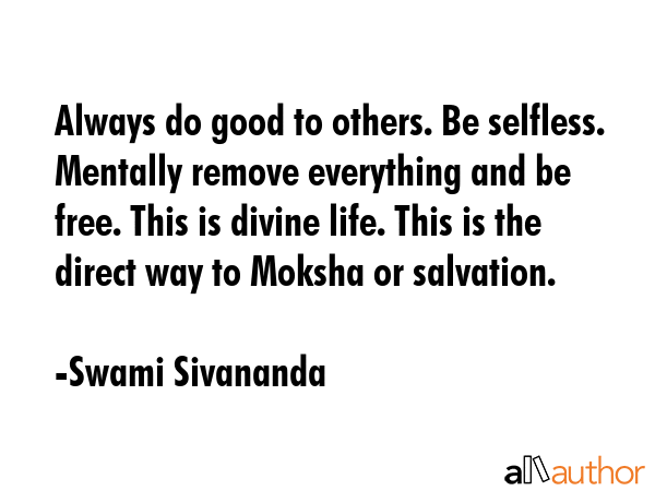 Always do good to others. Be selfless. Mentally remove everything and be free. This is divine life.... - Swami Sivananda Quote GIF