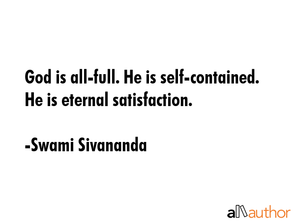 God is all-full. He is self-contained. He is eternal satisfaction. - Swami Sivananda Quote GIF