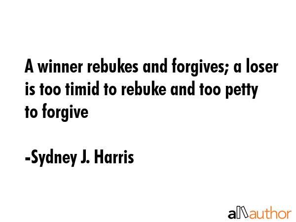 A winner rebukes and forgives; a loser is too timid to rebuke and too petty to forgive - Sydney J. Harris Quote GIF