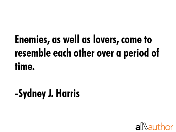 Enemies, as well as lovers, come to resemble each other over a period of time. - Sydney J. Harris Quote GIF