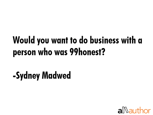 Would you want to do business with a person who was 99% honest? - Sydney Madwed Quote GIF