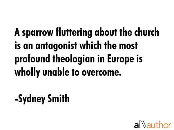 A sparrow fluttering about the church is an antagonist which the most profound theologian in Europe... - Sydney Smith Quote GIF