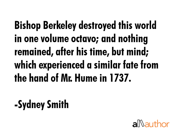 Bishop Berkeley destroyed this world in one volume octavo; and nothing remained, after his time,... - Sydney Smith Quote GIF