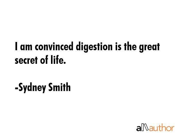 I am convinced digestion is the great secret of life. - Sydney Smith Quote GIF