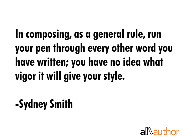 In composing, as a general rule, run your pen through every other word you have written; you have... - Sydney Smith Quote GIF