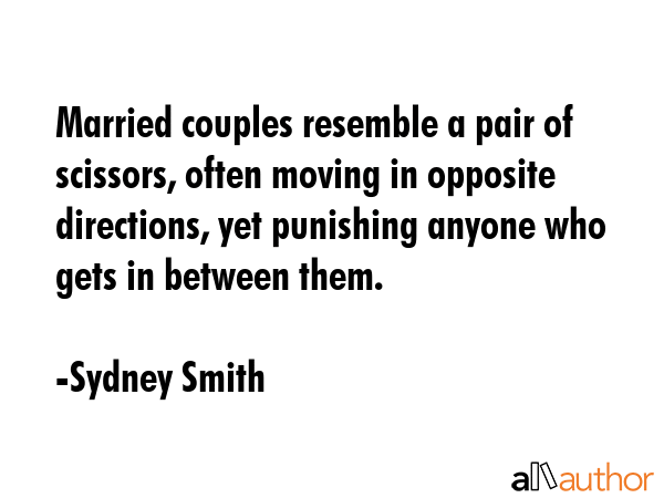 Married couples resemble a pair of scissors, often moving in opposite directions, yet punishing... - Sydney Smith Quote GIF