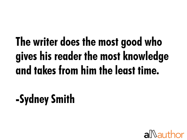 The writer does the most good who gives his reader the most knowledge and takes from him the least... - Sydney Smith Quote GIF