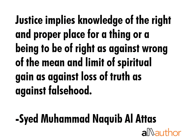 Justice implies knowledge of the right and proper place for a thing or a being to be of right as... - Syed Muhammad Naquib Al Attas Quote GIF