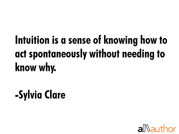 Intuition is a sense of knowing how to act spontaneously without needing to know why. - Sylvia Clare Quote GIF