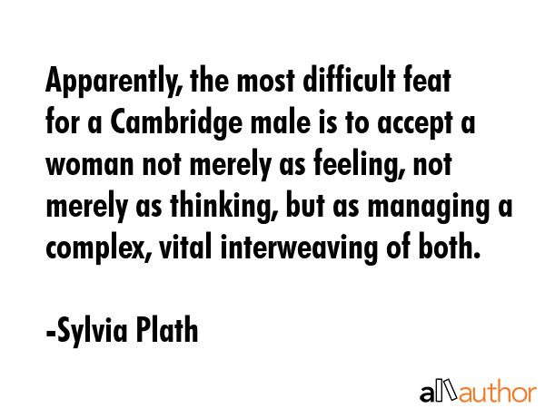 Apparently, the most difficult feat for a Cambridge male is to accept a woman not merely as... - Sylvia Plath Quote GIF
