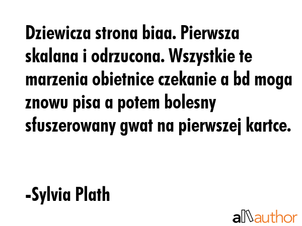 Dziewicza strona biaa. Pierwsza skalana i odrzucona. Wszystkie te marzenia obietnice czekanie a bd... - Sylvia Plath Quote GIF