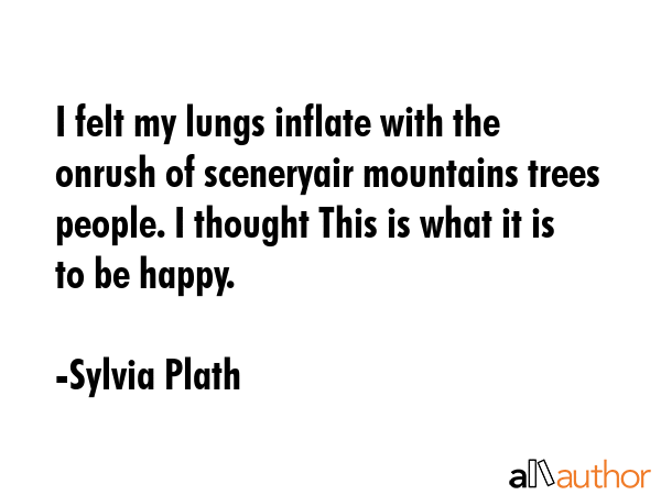 I felt my lungs inflate with the onrush of sceneryair mountains trees people. I thought This is... - Sylvia Plath Quote GIF