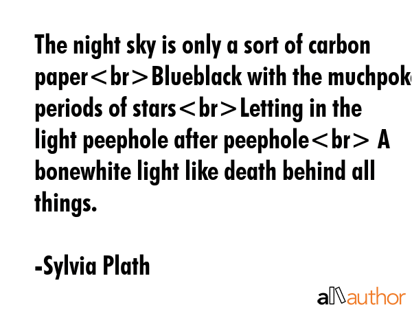 The night sky is only a sort of carbon paperBlueblack with the muchpoked periods of starsLetting in... - Sylvia Plath Quote GIF