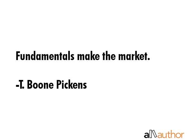 Fundamentals make the market. - T. Boone Pickens Quote GIF