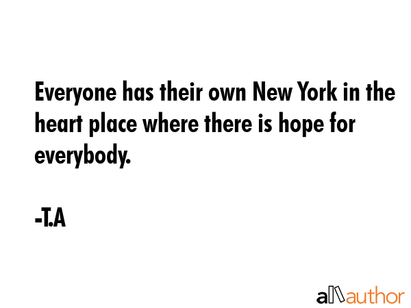 Everyone has their own New York in the heart place where there is hope for everybody. - T.A Quote GIF