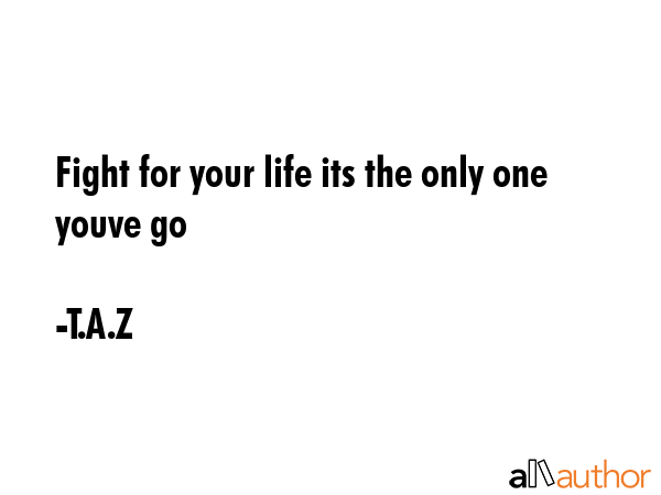 Fight for your life its the only one youve go - T.A.Z Quote GIF