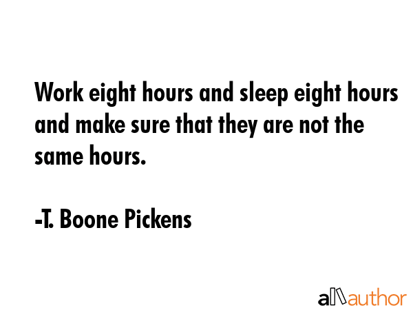 Work eight hours and sleep eight hours and make sure that they are not the same hours. - T. Boone Pickens Quote GIF