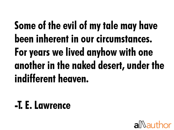 Some of the evil of my tale may have been inherent in our circumstances. For years we lived anyhow... - T. E. Lawrence Quote GIF