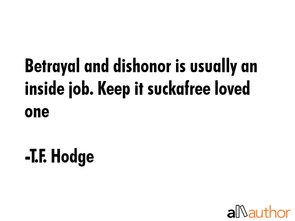 Betrayal and dishonor is usually an inside job. Keep it suckafree loved one - T.F. Hodge Quote GIF
