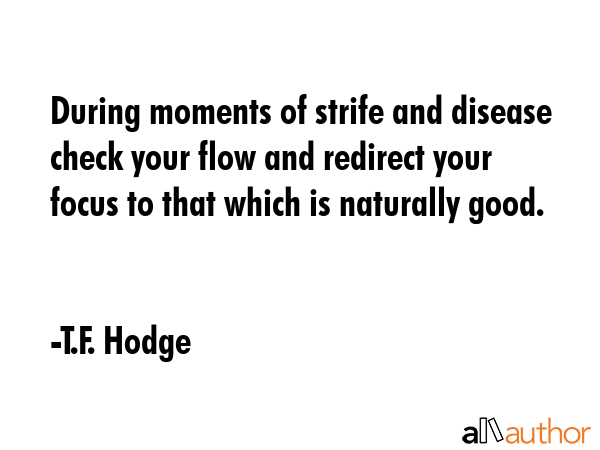 During moments of strife and disease check your flow and redirect your focus to that which is... - T.F. Hodge Quote GIF