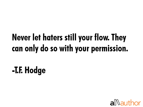 Never let haters still your flow. They can only do so with your permission. - T.F. Hodge Quote GIF