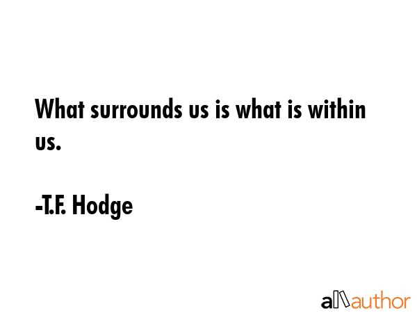 What surrounds us is what is within us. - T.F. Hodge Quote GIF