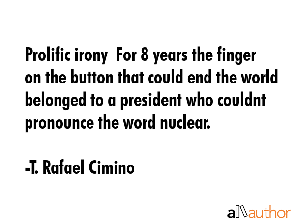 Prolific irony  For 8 years the finger on the button that could end the world belonged to a... - T. Rafael Cimino Quote GIF