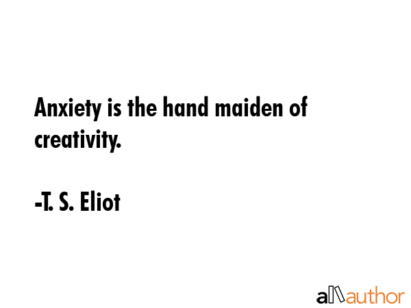 Anxiety is the hand maiden of creativity. - T. S. Eliot Quote GIF
