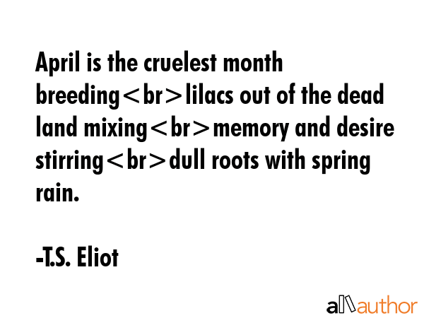 April is the cruelest month breedinglilacs out of the dead land mixingmemory and desire... - T.S. Eliot Quote GIF