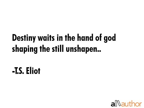 Destiny waits in the hand of god shaping the still unshapen.. - T.S. Eliot Quote GIF
