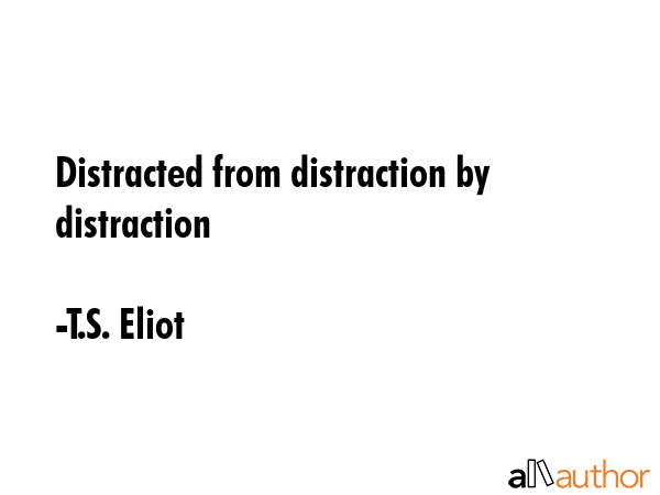 Distracted from distraction by distraction - T.S. Eliot Quote GIF