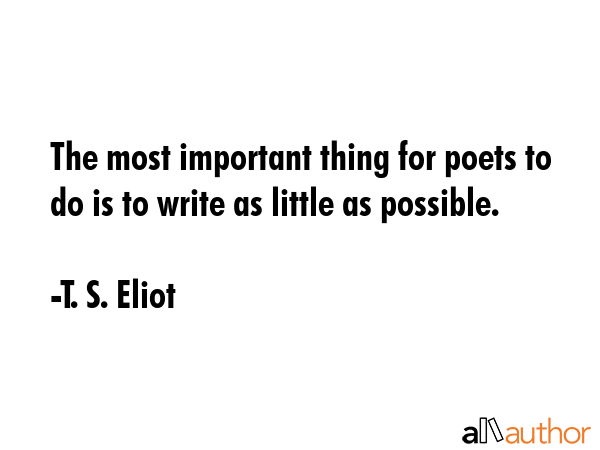 The most important thing for poets to do is to write as little as possible. - T. S. Eliot Quote GIF