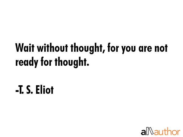 Wait without thought, for you are not ready for thought. - T. S. Eliot Quote GIF