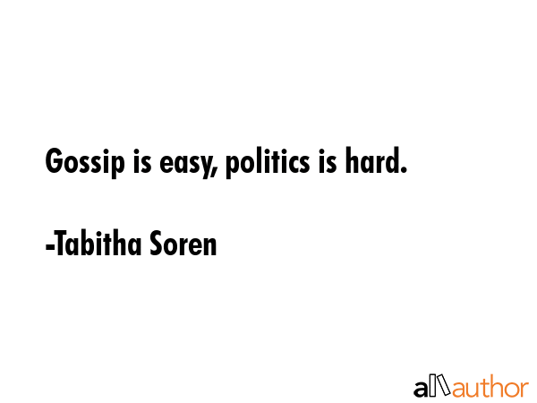 Gossip is easy, politics is hard. - Tabitha Soren Quote GIF