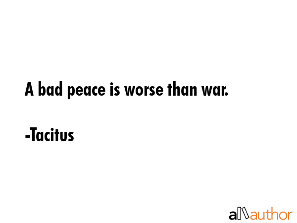 A bad peace is worse than war. - Tacitus Quote GIF