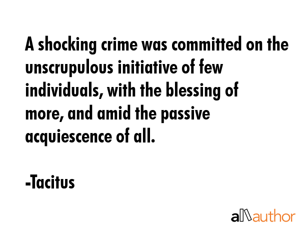 A shocking crime was committed on the unscrupulous initiative of few individuals, with the blessing... - Tacitus Quote GIF