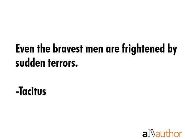 Even the bravest men are frightened by sudden terrors. - Tacitus Quote GIF