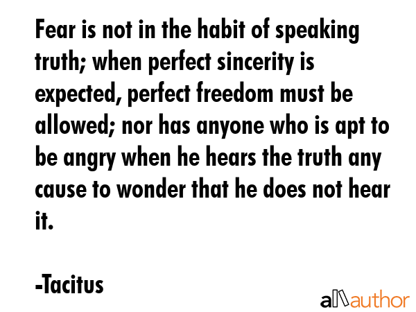 Fear is not in the habit of speaking truth; when perfect sincerity is expected, perfect freedom... - Tacitus Quote GIF
