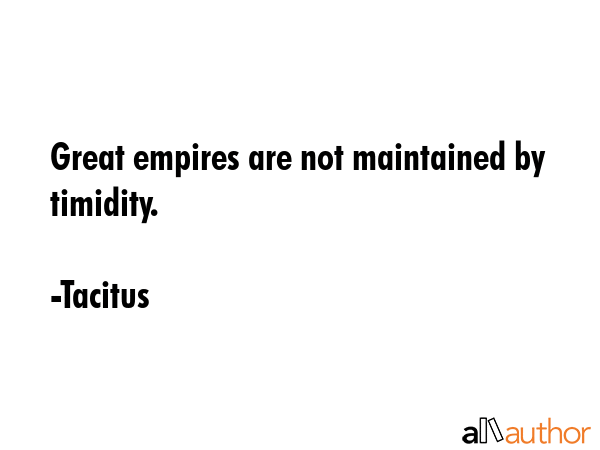 Great empires are not maintained by timidity. - Tacitus Quote GIF