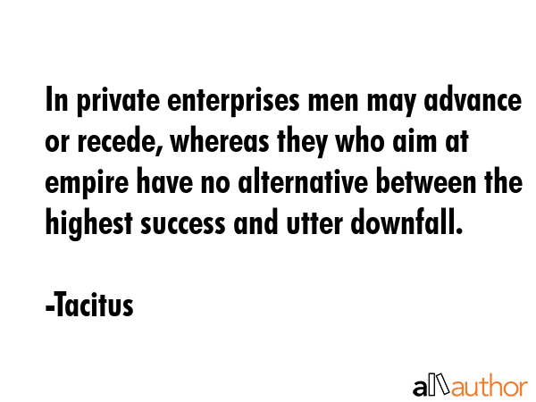 In private enterprises men may advance or recede, whereas they who aim at empire have no... - Tacitus Quote GIF