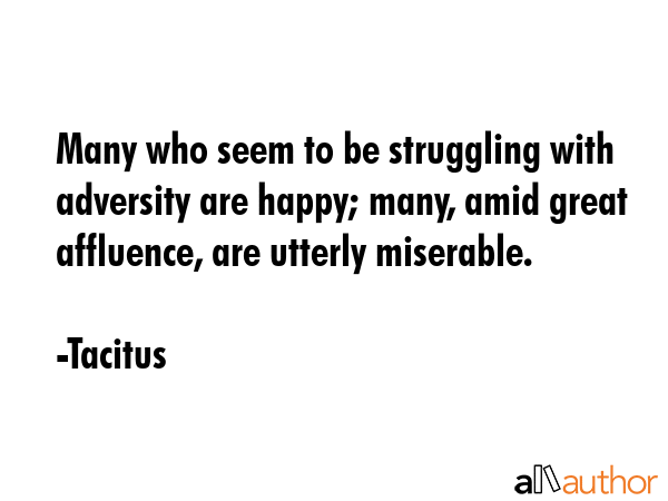 Many who seem to be struggling with adversity are happy; many, amid great affluence, are utterly... - Tacitus Quote GIF